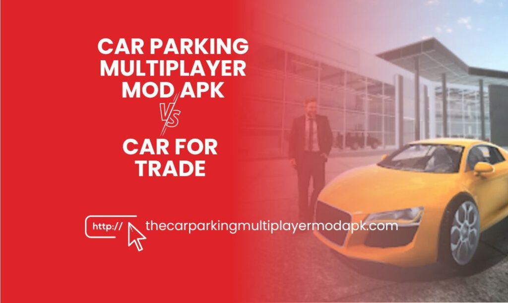Car Parking Multiplayer mod apk vs. Car For Trade